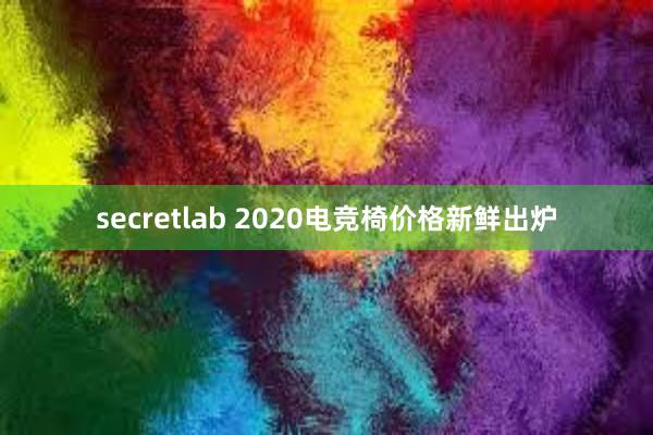 secretlab 2020电竞椅价格新鲜出炉