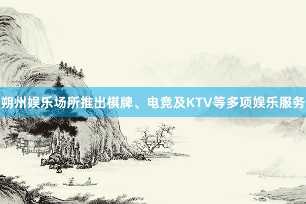 朔州娱乐场所推出棋牌、电竞及KTV等多项娱乐服务
