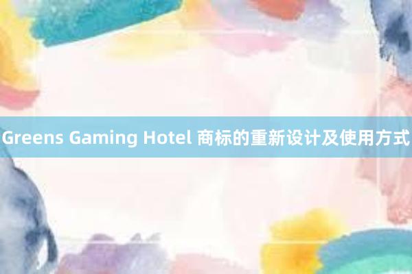 Greens Gaming Hotel 商标的重新设计及使用方式